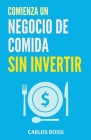 Comienza un negocio de comida sin invertir By Carlos Rossi Cover Image