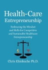 Health-Care Entrepreneurship: Embracing the Mindset and Skills for Competitive and Sustainable Healthcare Entrepreneurship By Chris Ehiobuche Cover Image