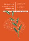 Developing Clinicians of Character: A Christian Integrative Approach to Clinical Supervision (Christian Association for Psychological Studies Books) By Terri S. Watson Cover Image