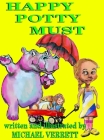 Happy Potty Must: Happy Potty Must and Lily By Michael Robert Verrett, Michael Robert Verrett (Illustrator), Michael Robert Verrett (Cover Design by) Cover Image
