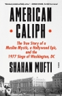American Caliph: The True Story of a Muslim Mystic, a Hollywood Epic, and the 1977 Siege of Washington, DC By Shahan Mufti Cover Image