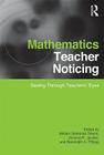 Mathematics Teacher Noticing: Seeing Through Teachers' Eyes (Studies in Mathematical Thinking and Learning) By Miriam Sherin (Editor), Vicki Jacobs (Editor), Randy Philipp (Editor) Cover Image