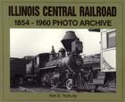 Illinois Central Railroad, 1875-1970:  Photo Archive By Kim D. Tschudy Cover Image