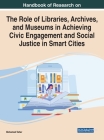 Handbook of Research on the Role of Libraries, Archives, and Museums in Achieving Civic Engagement and Social Justice in Smart Cities By Mohamed Taher (Editor) Cover Image