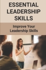 Essential Leadership Skills: Improve Your Leadership Skills: How To Improve Leadership Skills By Daniel Krichbaum Cover Image