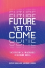 Future Yet to Come: Sociotechnical Imaginaries in Modern Korea By Sonja M. Kim (Editor), Robert Ji-Song Ku (Editor) Cover Image