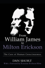 From William James to Milton Erickson: The Care of Human Consciousness By Dan Short, Roxanna Erickson Klein (Foreword by) Cover Image