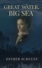 Great Water, Big Sea By Esther Schultz Cover Image