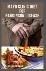 Mayo Clinic Diet for Parkinson Disease: Dietary Guide With Delicious Recipe Diets For the Treating and Managing of Parkinson's disease Cover Image