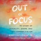 Out of Focus: My Story of Sexuality, Shame, and Toxic Evangelicalism Cover Image