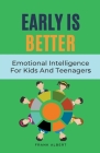Early Is Better: Emotional Intelligence For Kids And Teenagers By Frank Albert Cover Image