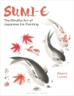 Sumi-e: The Mindful Art of Japanese Ink Painting By Akemi Lucas Cover Image
