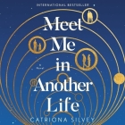 Meet Me in Another Life Lib/E By Catriona Silvey, Kristin Atherton (Read by) Cover Image