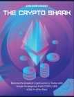 The Crypto Shark: Become the Greatest Cryptocurrency Trader with Simple Strategies to Profit $500-$1,000 a Day in a Few Days Cover Image