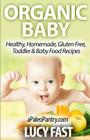 Organic Baby: Healthy, Homemade, Gluten Free, Toddler & Baby Food Recipes Cover Image