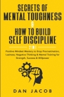 Secrets of Mental Toughness & How to Build Self Discipline, 2 in 1: Positive Mindset Mastery to Stop Procrastination, Laziness, Negative Thinking & Me Cover Image