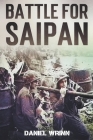 Battle for Saipan: 1944 Pacific D-Day in the Mariana Islands By Daniel Wrinn Cover Image