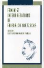 Feminist Interpretations of Friedrich Nietzsche (Re-Reading the Canon) By Kelly Oliver (Editor), Marilyn Pearsall (Editor) Cover Image