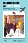 TRAVELING SOLO, but NEVER ALONE: Surviving and Thriving After the Death of a Spouse By Bill Harrison Cover Image