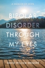 Bipolar Disorder Through My Eyes: A Memoir of Hope By David William Weisner Cover Image