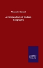 A Compendium of Modern Geography By Alexander Stewart Cover Image