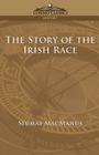The Story of the Irish Race (Cosimo Classics History) By Seumas MacManus Cover Image