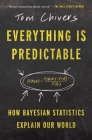 Everything Is Predictable: How Bayesian Statistics Explain Our World By Tom Chivers Cover Image