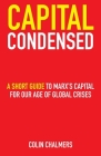 Capital Condensed: a short guide to Marx's Capital for our age of global crises Cover Image