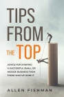 Tips from the Top: Advice for Starting a Successful Small or Midsize Business from Those Who've Done It By Allen E. Fishman Cover Image