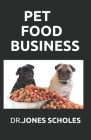 Pet Food Business: The Successful Guide On How To Start Pet Food Business And Make Huge Cash On It Cover Image