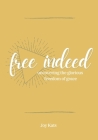Free Indeed: Uncovering the Glorious Freedom of Grace By Joy Kats Cover Image