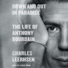 Down and Out in Paradise: The Life of Anthony Bourdain By Charles Leerhsen, Vikas Adam (Read by) Cover Image