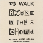 To Walk Alone in the Crowd By Antonio Muñoz Molina, Guillermo Bleichmar (Contribution by), Gary Tiedemann (Read by) Cover Image