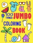 100 Things Jumbo Coloring Book: Jumbo Coloring Books For Toddlers ages 1-3, 2-4 Great Gift Idea for Preschool Boys & Girls With Lots Of Adorable Image Cover Image