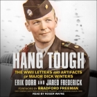 Hang Tough Lib/E: The WWII Letters and Artifacts of Major Dick Winters By Roger Wayne (Read by), Bradford Freeman (Foreword by), Erik Dorr Cover Image