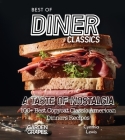 Best of Diner Classics Cookbook: A Taste of Nostalgia - 100+ Best Copycat Classic American Dinners Recipes Cover Image