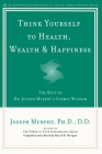 Think Yourself to Health, Wealth & Happiness: The Best of Dr. Joseph Murphy's Cosmic Wisdom Cover Image