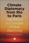 Climate Diplomacy from Rio to Paris: The Effort to Contain Global Warming By William Sweet Cover Image