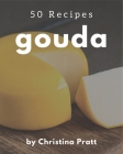 50 Gouda Recipes: A Gouda Cookbook You Will Love By Christina Pratt Cover Image