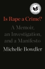 Is Rape a Crime?: A Memoir, an Investigation, and a Manifesto By Michelle Bowdler Cover Image