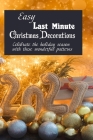 Easy Last Minute Christmas Decorations: Celebrate the holiday season with these wonderful patterns Cover Image