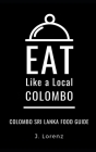 Eat Like a Local-Colombo: Colombo Sri Lanka Food Guide By Eat Like a. Local, J. Lorenz Cover Image