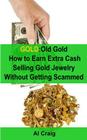 Gold: Old Gold, How to Earn Extra Cash Selling Gold Jewelry Without Getting Scammed Cover Image