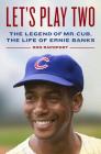 Let's Play Two: The Legend of Mr. Cub, the Life of Ernie Banks By Ron Rapoport Cover Image