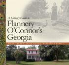A Literary Guide to Flannery O'Connor's Georgia By Sarah Gordon, Ralph Marquez (Contribution by), Marcelina Martin (Photographer) Cover Image