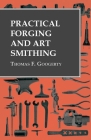 Practical Forging and Art Smithing By Thomas F. Googerty Cover Image