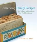 Preserving Family Recipes: How to Save and Celebrate Your Food Traditions By Valerie J. Frey Cover Image