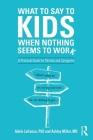 What to Say to Kids When Nothing Seems to Work: A Practical Guide for Parents and Caregivers Cover Image