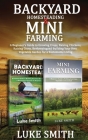 Backyard Homesteading & Mini Farming: A Beginner's Guide to Growing Crops, Raising Chickens, Raising Goats, Beekeeping and Building Your Own Vegetable Cover Image