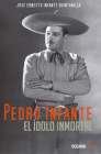 Pedro Infante. El ídolo inmortal By José Ernesto Infante Quintanilla Cover Image